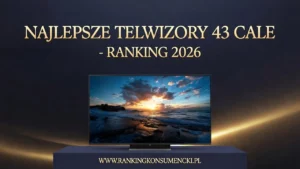 Najlepsze telewizory 43 cale – Ranking 2026