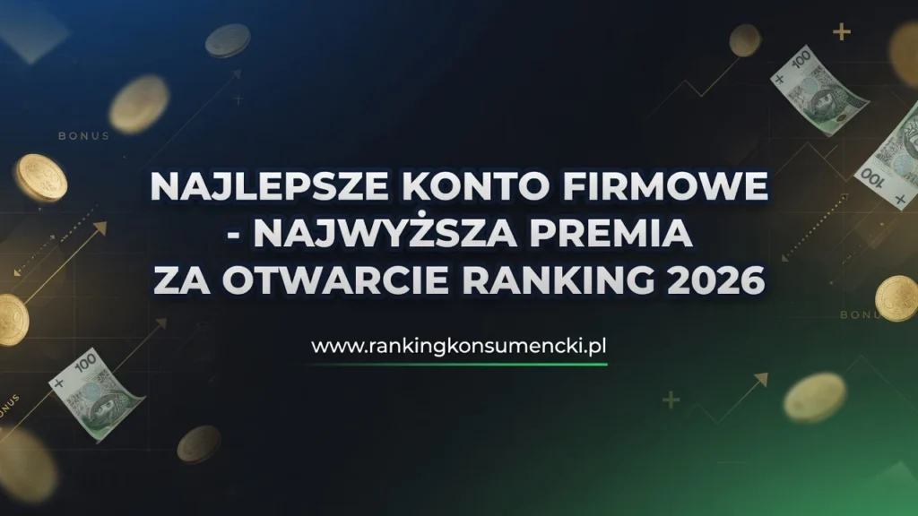 Najlepsze Konto Firmowe z Premią – Ranking Konsumencki 2026