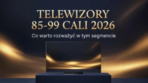 NAJLEPSZE TELEWIZORY 85-99 CALI – CO WARTO ROZWAŻYĆ W 2026